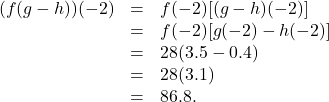 \[ \begin{array}{rcl} (f(g-h))(-2) &=& f(-2) [(g-h)(-2)] \\ &=& f(-2) [g(-2) - h(-2)] \\ &=& 28(3.5-0.4) \\ &=& 28(3.1)\\ &=& 86.8. \end{array} \]