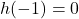 h(-1) = 0