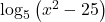 \log_{5} \left(x^2 - 25 \right)