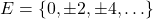 E = \{ 0, \pm 2, \pm 4, \ldots \}