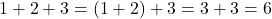 1+2+3 = (1+2)+3 = 3+3 = 6