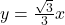 y = \frac{\sqrt{3}}{3} x