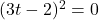 (3t-2)^2 = 0