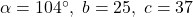 \alpha = 104^{\circ}, \; b = 25, \; c = 37