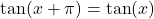 \tan(x+\pi) = \tan(x)