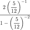 \dfrac{2 \left(\dfrac{5}{12}\right)^{-1}}{1 - \left(\dfrac{5}{12}\right)^{-2}}