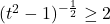 (t^2-1)^{-\frac{1}{2}} \geq 2