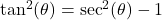 \tan^{2}(\theta) = \sec^{2}(\theta) -1