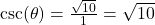 \csc(\theta) = \frac{\sqrt{10}}{1} = \sqrt{10}