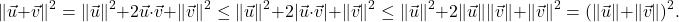 \[\| \vec{u} + \vec{v} \|^{2} = \| \vec{u} \|^{2} + 2\vec{u} \cdot \vec{v} + \| \vec{v} \|^{2} \leq \| \vec{u} \|^{2} + 2|\vec{u} \cdot \vec{v}| + \| \vec{v} \|^{2} \leq \| \vec{u} \|^{2} + 2\| \vec{u} \| \| \vec{v} \| + \| \vec{v} \|^{2} = (\| \vec{u} \| + \| \vec{v} \|)^{2}.\]