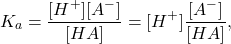 \[K_{a} = \frac{[H^{+}][A^{-}]}{[HA]} = [H^{+}]\frac{[A^{-}]}{[HA]},\]