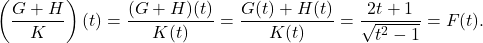 \[\left(\dfrac{G+H}{K}\right)(t) = \dfrac{(G+H)(t)}{K(t)} = \dfrac{G(t) + H(t)}{K(t)} = \dfrac{2t+1}{\sqrt{t^2-1}} = F(t).\]