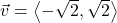 \vec{v} = \left<-\sqrt{2}, \sqrt{2} \right>