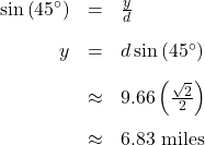 \[ \begin{array}{rcl} \sin\left(45^{\circ}\right) &=& \frac{y}{d}\\[10pt] y &=& d \sin\left(45^{\circ}\right) \\[10pt] & \approx & 9.66 \left(\frac{\sqrt{2}}{2}\right) \\[10pt] & \approx& 6.83 \text{ miles} \end{array} \]