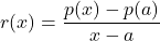 r(x)= \dfrac{p(x) - p(a)}{x-a}