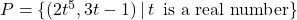 P = \{ (2t^5, 3t-1) \, | \, t \, \text{ is a real number} \}