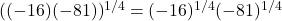 ((-16)(-81))^{1/4} = (-16)^{1/4}(-81)^{1/4}