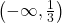 \left( -\infty, \frac{1}{3} \right)