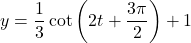 y = \dfrac{1}{3} \cot \left( 2t + \dfrac{3\pi}{2} \right) + 1