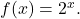 f(x) = 2^{x}.