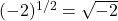 (-2)^{1/2} = \sqrt{-2}