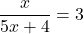 \dfrac{x}{5x + 4} = 3