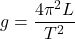 g = \dfrac{4 \pi^2 L}{T^2}