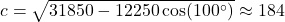 c = \sqrt{31850 - 12250\cos(100^{\circ})} \approx 184