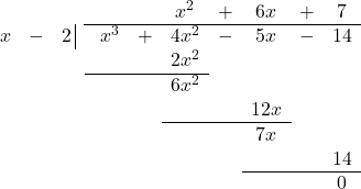 \[ \begin{array}{cccccccccc} & & & & & x^2 & + & 6x & + & 7 \\ \hhline{~~~|-------} x & - & 2 \, \vline& \, \, x^3 & + & 4x^2 & - & 5x & - & 14 \\ & & & & & 2x^2 & & & & \\ \hhline{~~~---~~~~} & & & & & 6 x^2 & & & & \\ & & & & & & & 12x & & \\ \hhline{~~~~~---~~} & & & & & & & 7x & & \\ & & & & & & & & & 14 \\ \hhline{~~~~~~~---} & & & & & & & & & 0 \end{array}\]