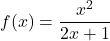 f(x) = \dfrac{x^2}{2x+1}