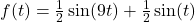 f(t) = \frac{1}{2} \sin(9t) + \frac{1}{2} \sin(t)