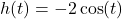 h(t) = -2\cos(t)