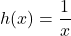 h(x) = \dfrac{1}{x}