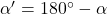 \alpha' = 180^{\circ} - \alpha