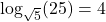 \log_{\sqrt{5}}(25) = 4