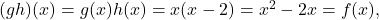 (gh)(x) = g(x)h(x) = x(x-2) = x^2-2x = f(x),