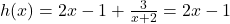 h(x) = 2x-1+\frac{3}{x+2}= 2x-1