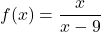 f(x) = \dfrac{x}{x - 9}