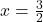 x = \frac{3}{2}