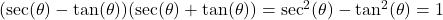 (\sec(\theta)-\tan(\theta))(\sec(\theta)+\tan(\theta)) = \sec^{2}(\theta) - \tan^{2}(\theta) = 1