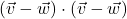 (\vec{v} - \vec{w}) \cdot (\vec{v} - \vec{w})