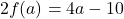 2 f(a) = 4a-10