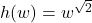 h(w) = w^{\sqrt{2}}