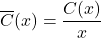 \overline{C}(x) = \dfrac{C(x)}{x}