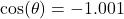 \cos(\theta) = -1.001