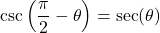 \csc\left(\dfrac{\pi}{2} - \theta \right) = \sec(\theta)