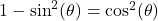 1 - \sin^{2}(\theta) = \cos^{2}(\theta)