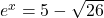 e^{x} = 5 - \sqrt{26}