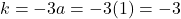 k = -3a = -3(1) = -3