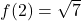 f(2) = \sqrt{7}